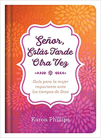Señor, estás tarde otra vez: Guía para la mujer impaciente ante los tiempos de Dios